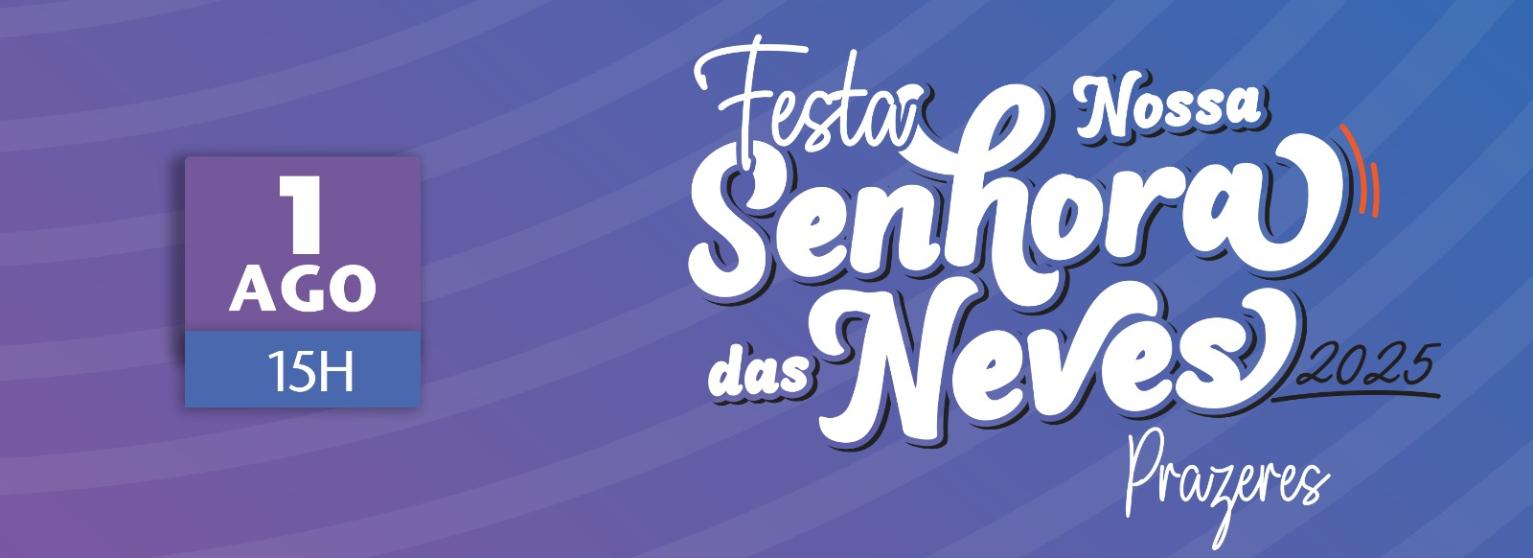 FESTA DE NOSSA SENHORA DAS NEVES | PRAZERES 2025